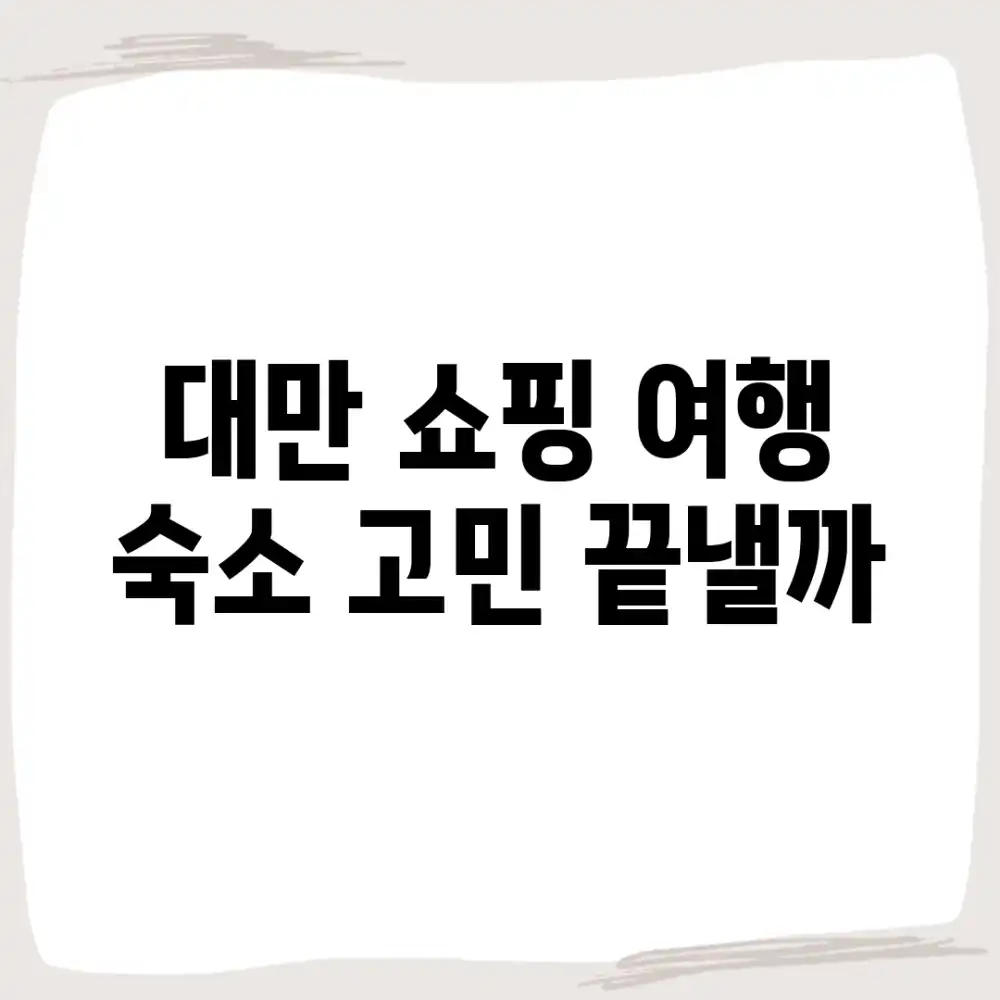 대만 쇼핑 여행, 숙소 고민 끝낼까?
