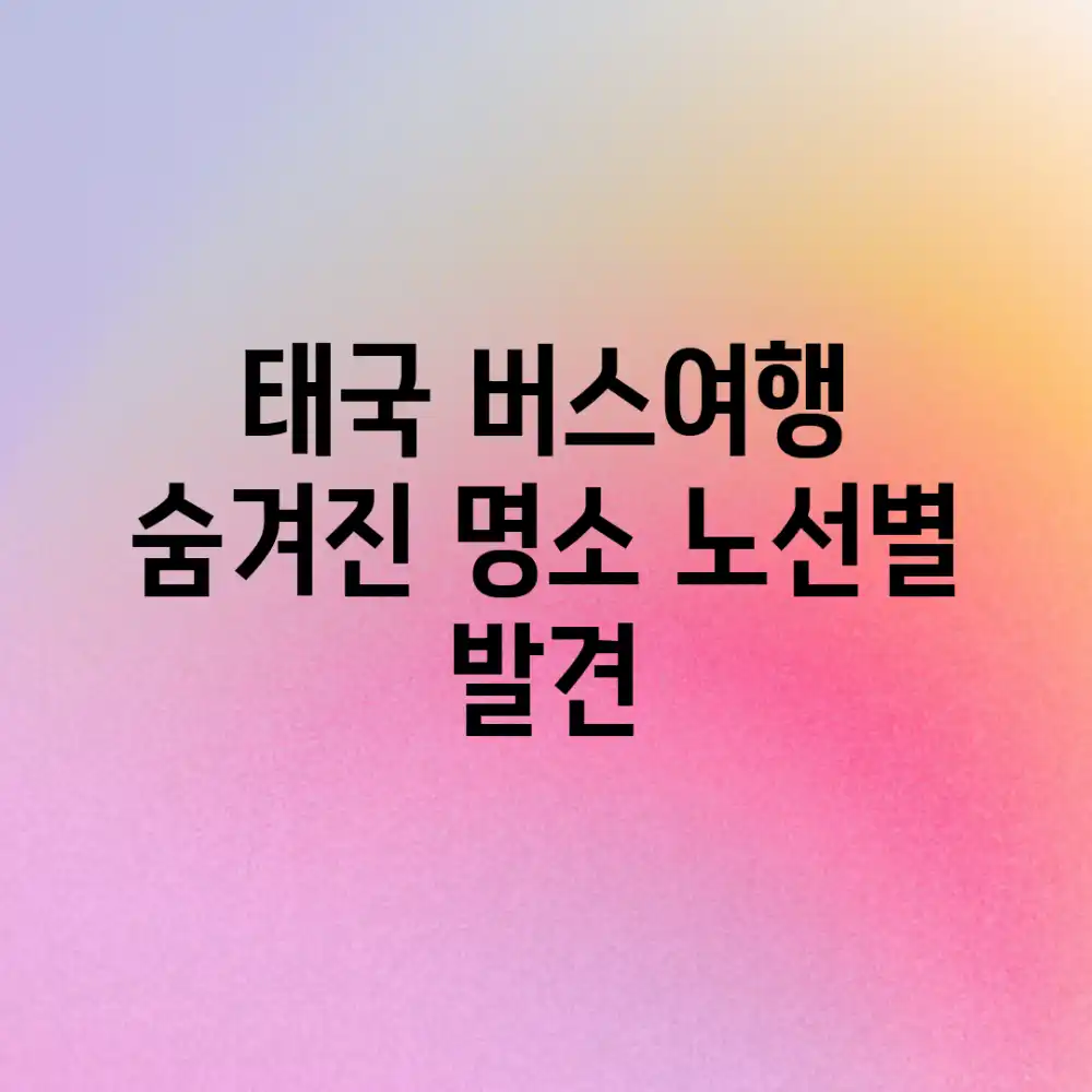 태국 버스여행: 숨겨진 명소, 노선별 발견!