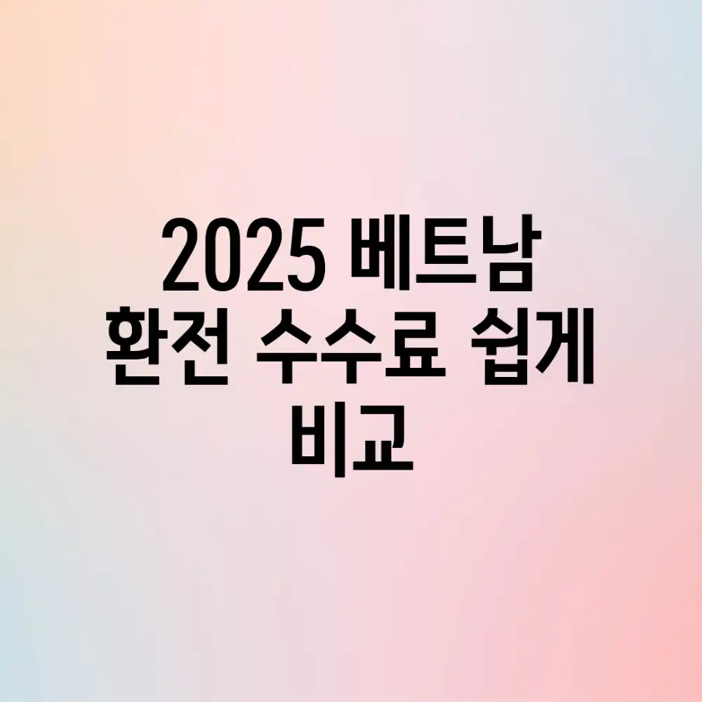 2025 베트남 환전, 수수료 쉽게 비교!
