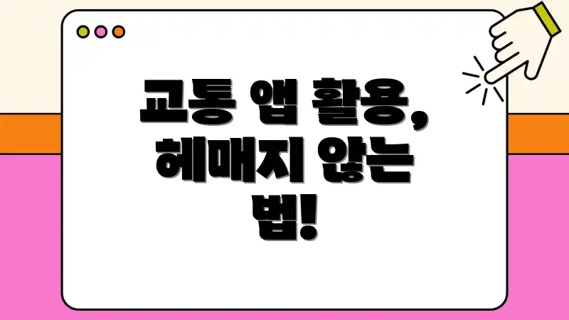 교통 앱 활용, 헤매지 않는 법!