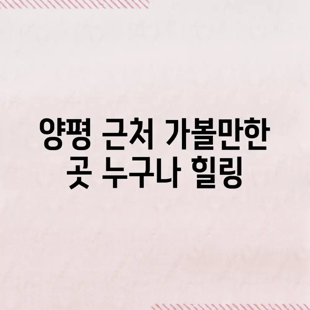 양평 근처 가볼만한 곳, 누구나 힐링!