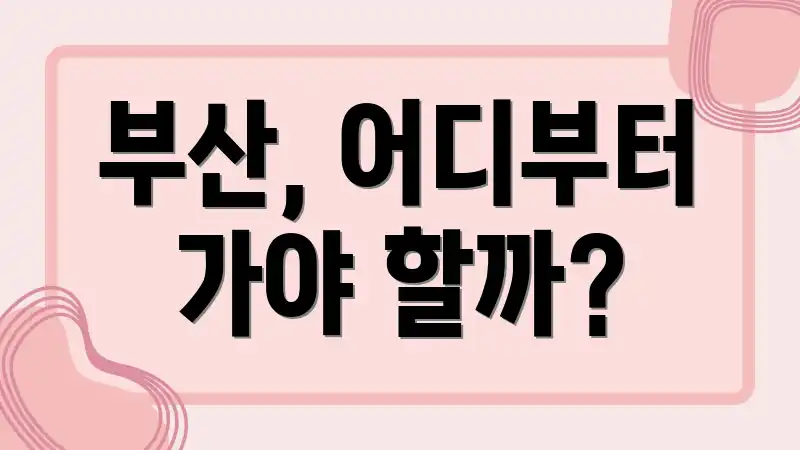 부산, 어디부터 가야 할까?