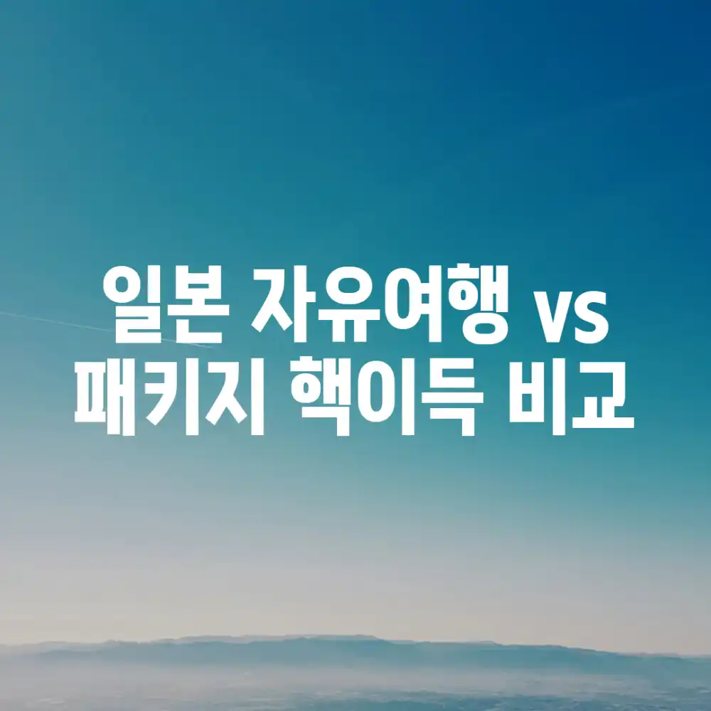일본 자유여행 vs 패키지? 핵이득 비교!