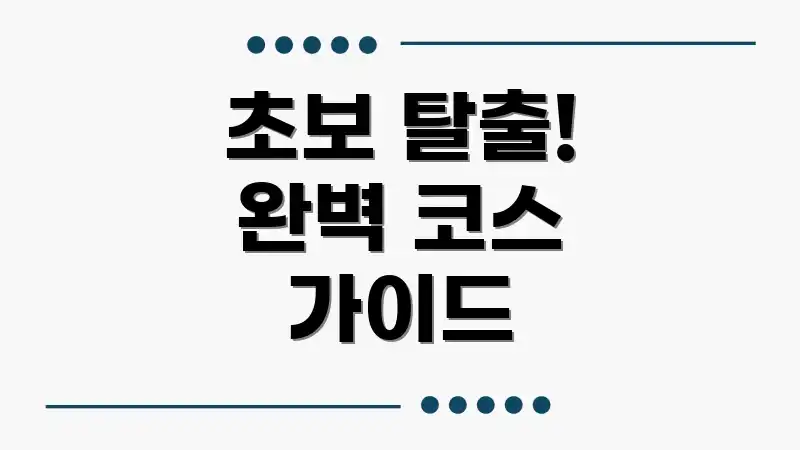 초보 탈출! 완벽 코스 가이드