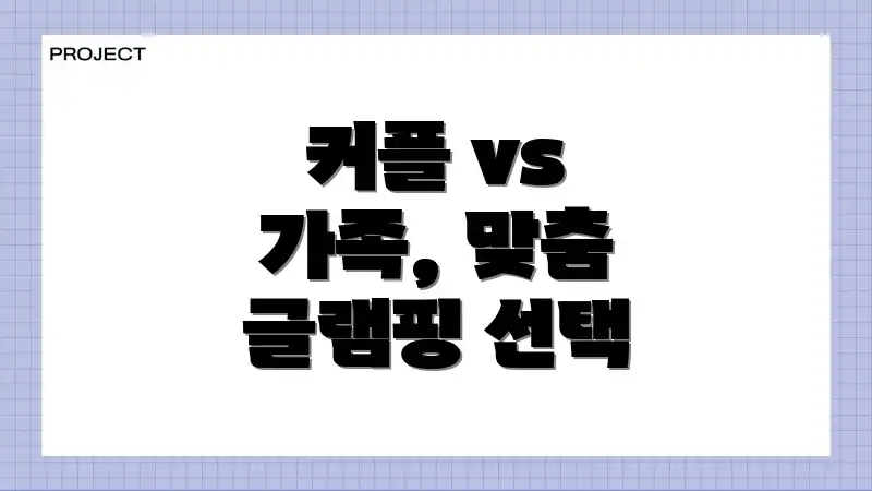 커플 vs 가족, 맞춤 글램핑 선택
