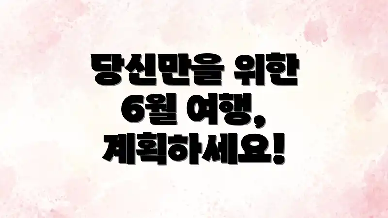 당신만을 위한 6월 여행, 계획하세요!